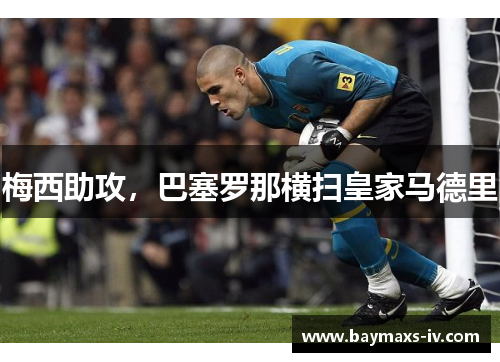 梅西助攻，巴塞罗那横扫皇家马德里