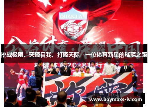 挑战极限，突破自我，打破天际：一位体育新星的璀璨之路